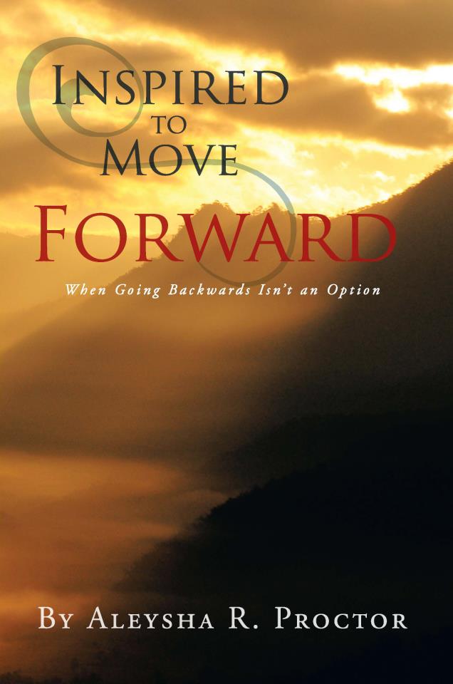 Inspired to Move Forward by Aleysha R. Proctor