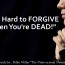 It’s Hard to FORGIVE When You’re DEAD!